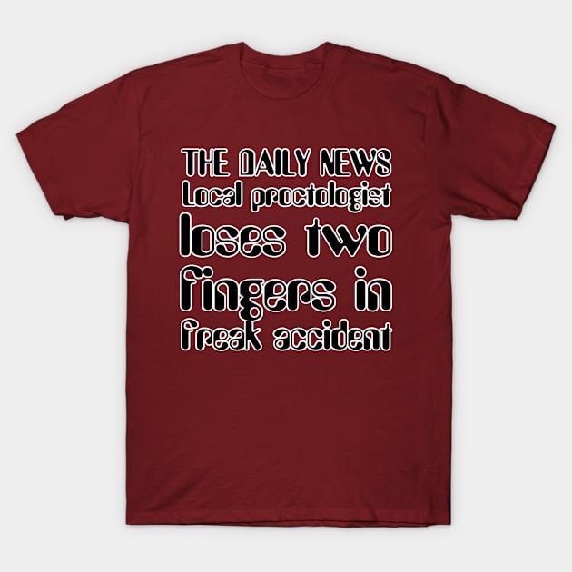 THE DAILY NEWS Local proctologist loses two fingers in freak accident T-Shirt by afternoontees